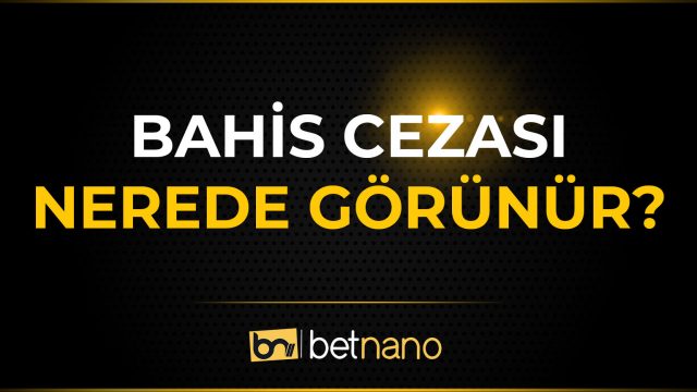 Bahis Cezası Nerede Görünür?