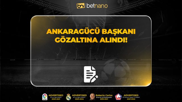 Ankaragücü Başkanı Gözaltına Alındı!