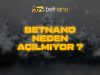 Betnano Neden Açılmıyor